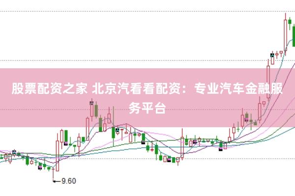 股票配资之家 北京汽看看配资：专业汽车金融服务平台