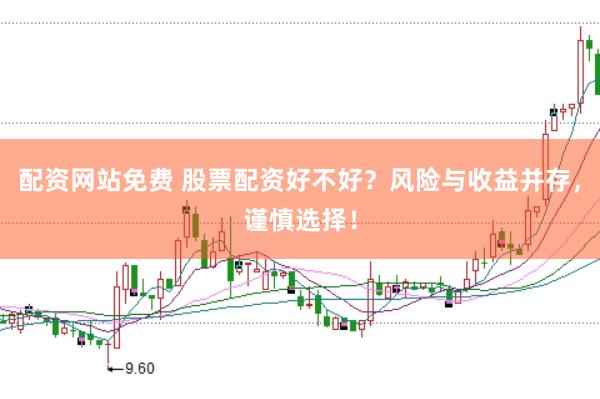 配资网站免费 股票配资好不好？风险与收益并存，谨慎选择！