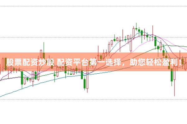 股票配资炒股 配资平台第一选择，助您轻松盈利！