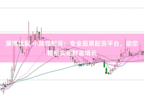 展博优配 小熊猫配资：专业股票配资平台，助您轻松实现财富增长