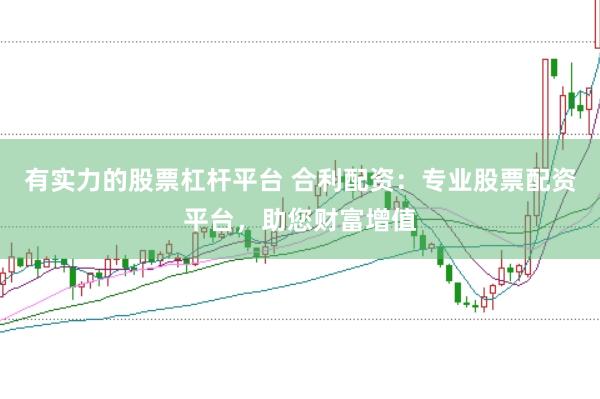 有实力的股票杠杆平台 合利配资：专业股票配资平台，助您财富增值