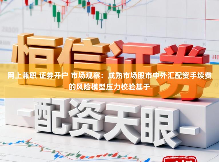 网上兼职 证券开户 市场观察：成熟市场股市中外汇配资手续费的风险模型压力校验基于