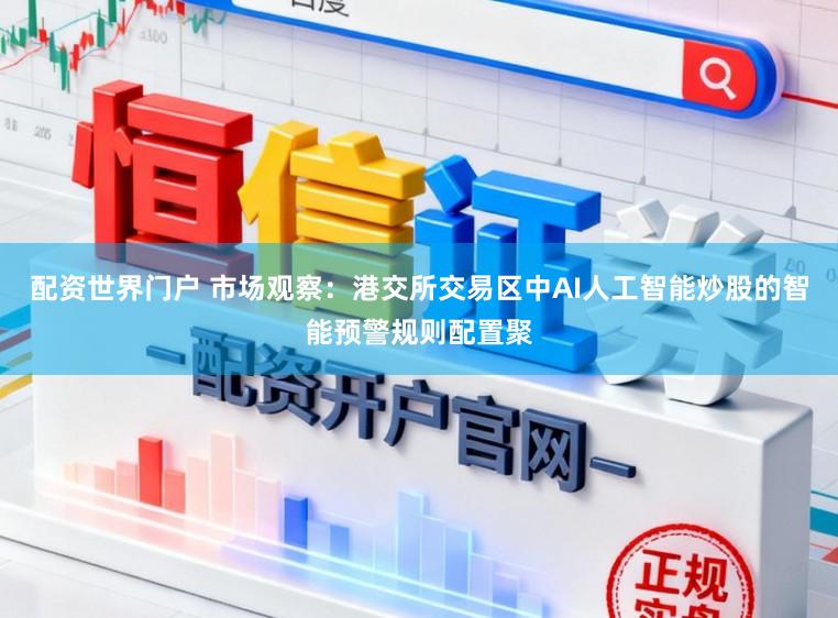 配资世界门户 市场观察：港交所交易区中AI人工智能炒股的智能预警规则配置聚