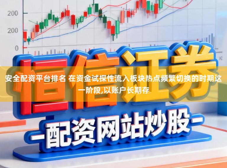 安全配资平台排名 在资金试探性流入板块热点频繁切换的时期这一阶段,以账户长期存