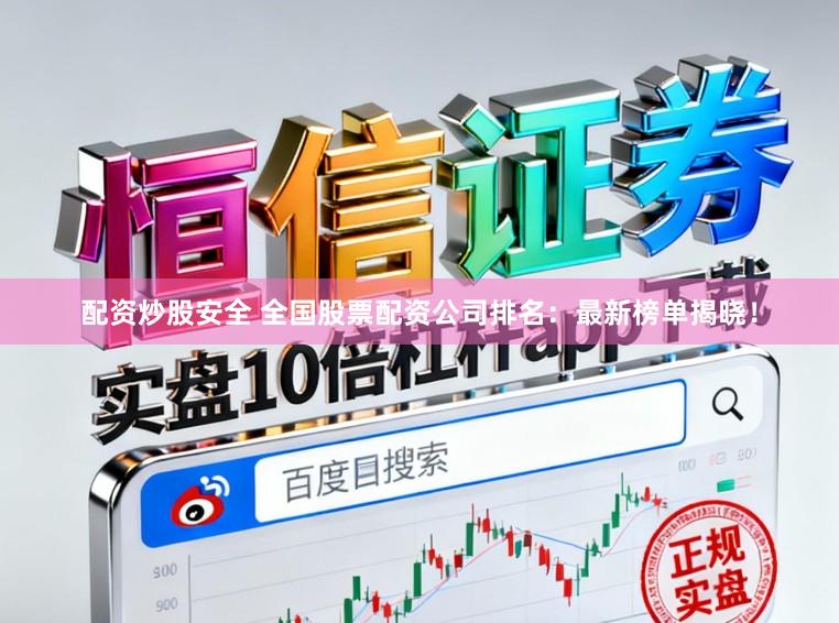 配资炒股安全 全国股票配资公司排名：最新榜单揭晓！