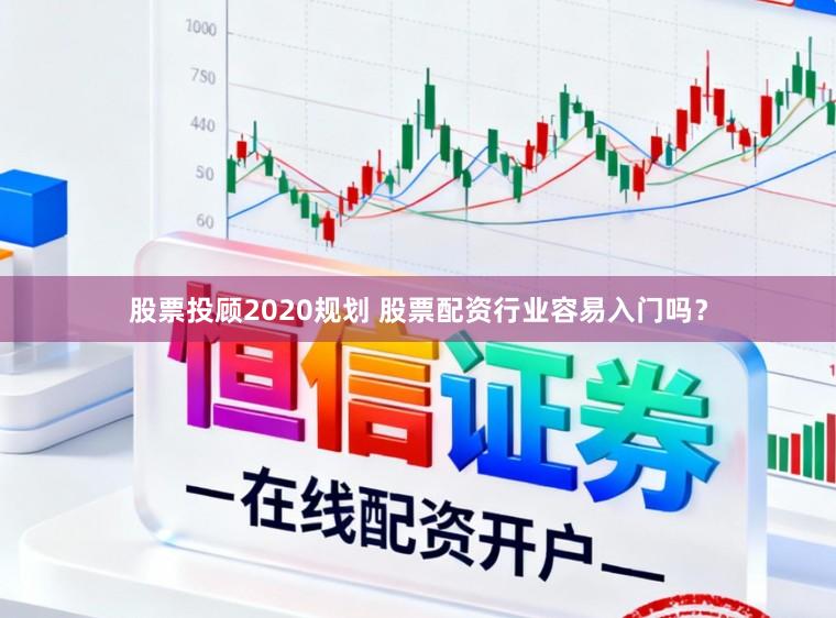 股票投顾2020规划 股票配资行业容易入门吗？
