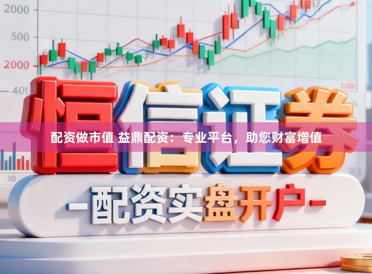 配资做市值 益鼎配资：专业平台，助您财富增值