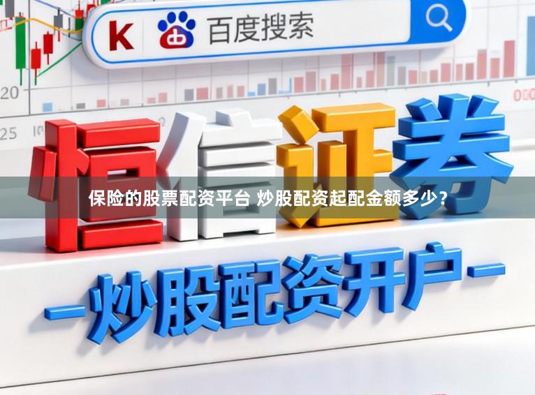 保险的股票配资平台 炒股配资起配金额多少？