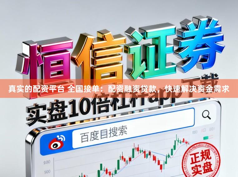 真实的配资平台 全国接单：配资融资贷款，快速解决资金需求