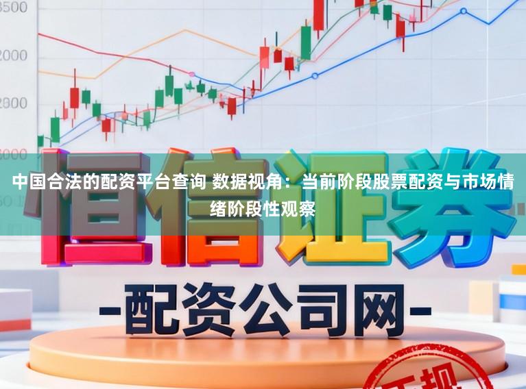 中国合法的配资平台查询 数据视角：当前阶段股票配资与市场情绪阶段性观察